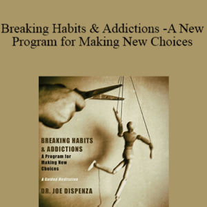 Joe Dispenza – Breaking Habits & Addictions – A New Program for Making New Choices