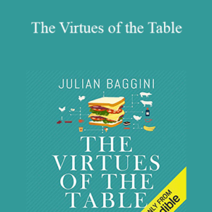 Julian Baggini – The Virtues of the Table: How to Eat and Think (Unabridged)