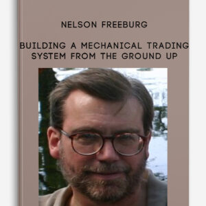 NELSON FREEBURG – BUILDING A MECHANICAL TRADING SYSTEM FROM THE GROUND UP