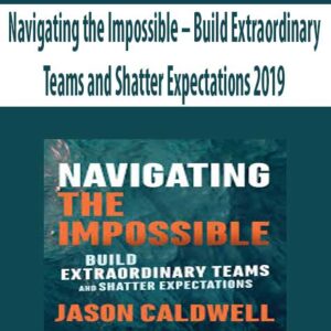 Navigating the Impossible – Build Extraordinary Teams and Shatter Expectations 2019