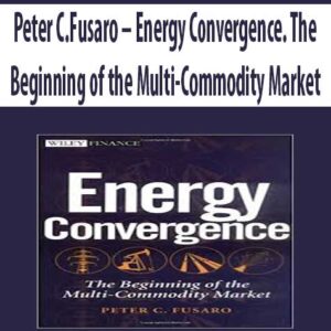 Peter C.Fusaro – Energy Convergence. The Beginning of the Multi-Commodity Market