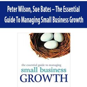 Peter Wilson, Sue Bates – The Essential Guide To Managing Small Business Growth