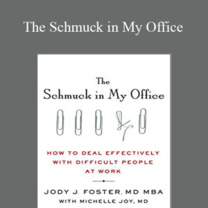Jody Foster & Michelle Joy – The Schmuck in My Office: How to Deal Effectively with Difficult People at Work