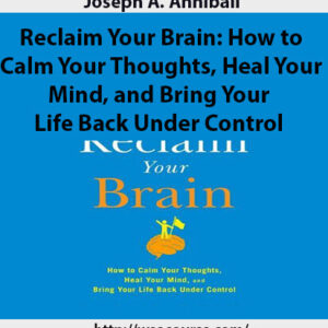 Joseph A. Annibali – Reclaim Your Brain: How to Calm Your Thoughts, Heal Your Mind, and Bring Your Life Back Under Control