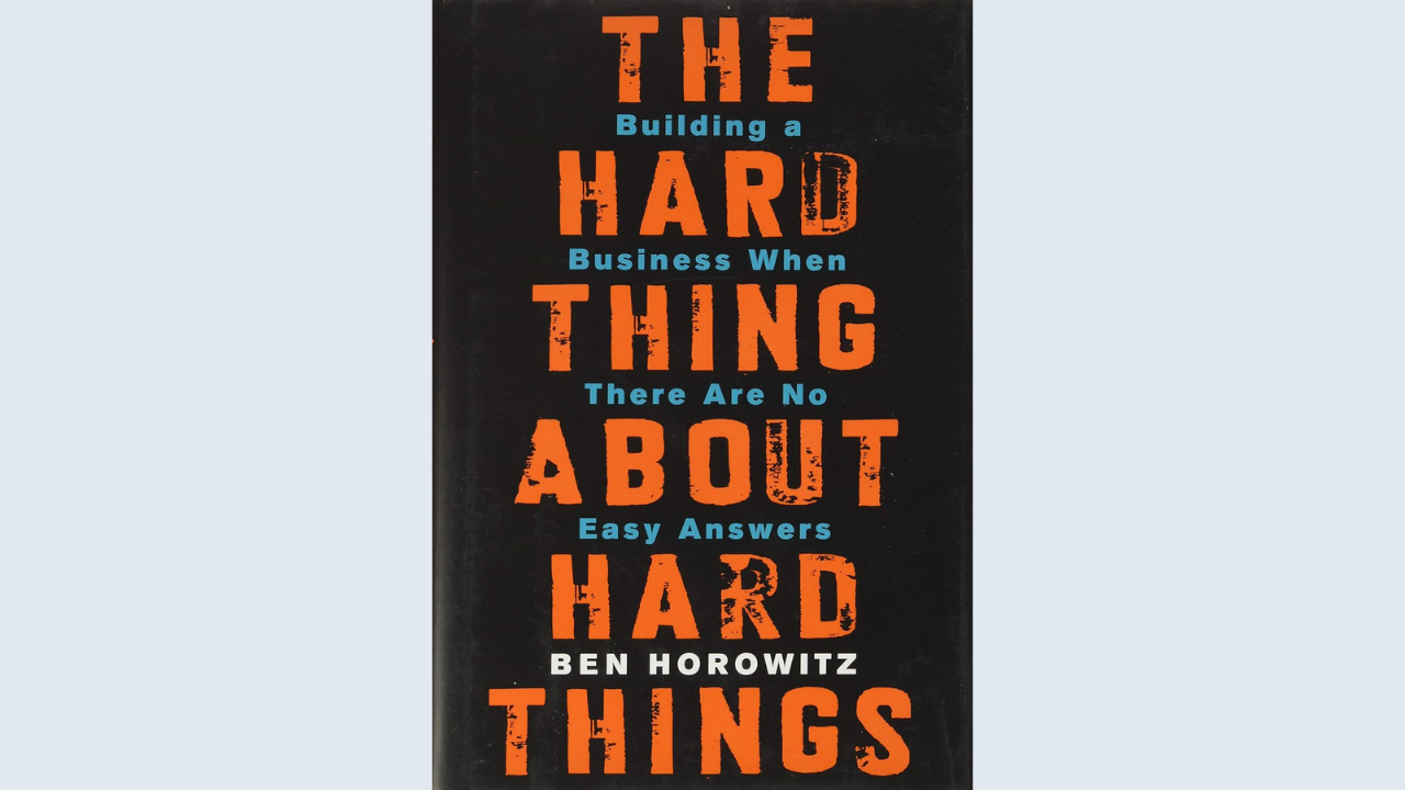 The Hard Thing About Hard Things: Building a Business When There Are No Easy Answers